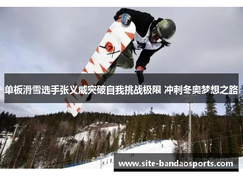 单板滑雪选手张义威突破自我挑战极限 冲刺冬奥梦想之路