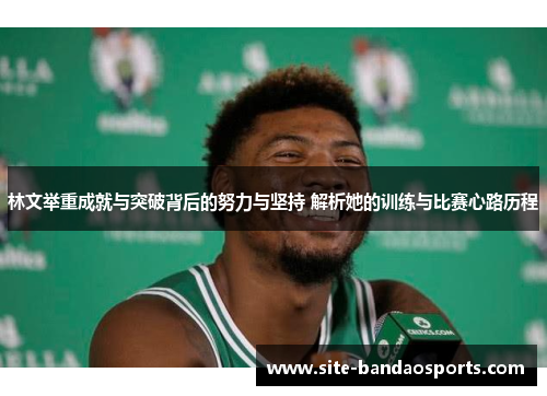 林文举重成就与突破背后的努力与坚持 解析她的训练与比赛心路历程