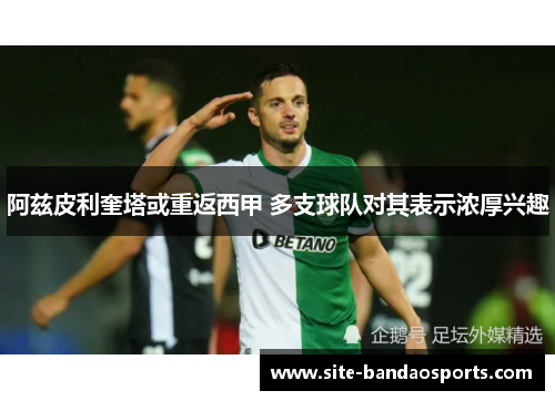 阿兹皮利奎塔或重返西甲 多支球队对其表示浓厚兴趣