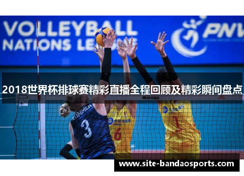 2018世界杯排球赛精彩直播全程回顾及精彩瞬间盘点
