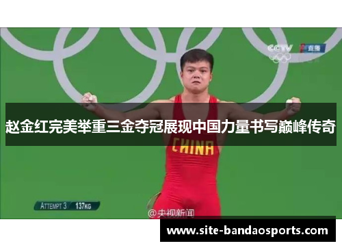 赵金红完美举重三金夺冠展现中国力量书写巅峰传奇