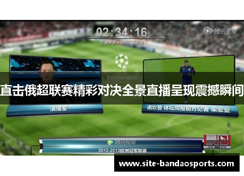 直击俄超联赛精彩对决全景直播呈现震撼瞬间