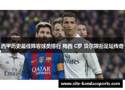西甲历史最佳阵容球员排行 梅西 C罗 贝尔领衔足坛传奇