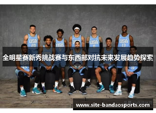 全明星赛新秀挑战赛与东西部对抗未来发展趋势探索