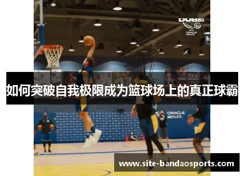 如何突破自我极限成为篮球场上的真正球霸
